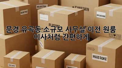 문경 유곡동 소규모 사무실 이전, 원룸 이사처럼 간편하게!